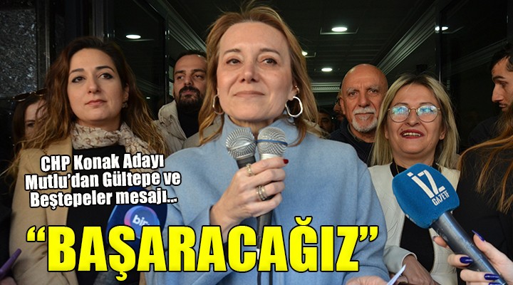 CHP Konak Adayı Mutlu dan Gültepe ve Beştepeler mesajı...