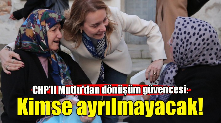 CHP Konak Adayı Mutlu dan dönüşüm güvencesi!