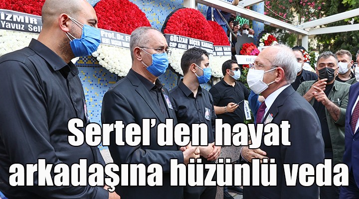 CHP Lİ SERTEL DEN HAYAT ARKADAŞINA HÜZÜNLÜ VEDA!