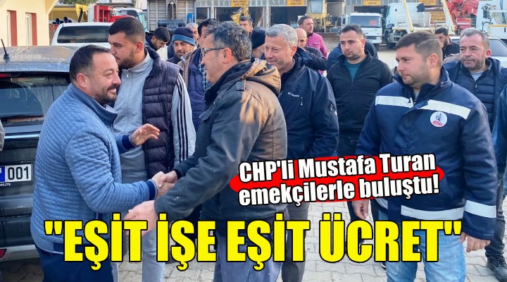 CHP Ödemiş adayı Mustafa Turan emekçilerle buluştu!