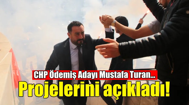 CHP Ödemiş adayı Mustafa Turan, projelerini açıkladı!