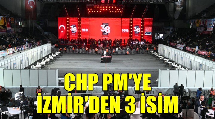 CHP PM ye İzmir den 3 isim...