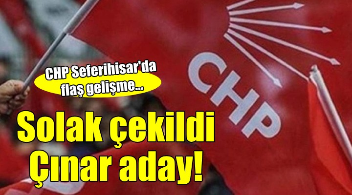 CHP Seferihisar da Solak çekildi, Çınar adaylığını açıkladı!