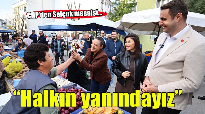 CHP Selçuk mesaisinde... 'Birbirimize ve ülkemize sahip çıkacağız'
