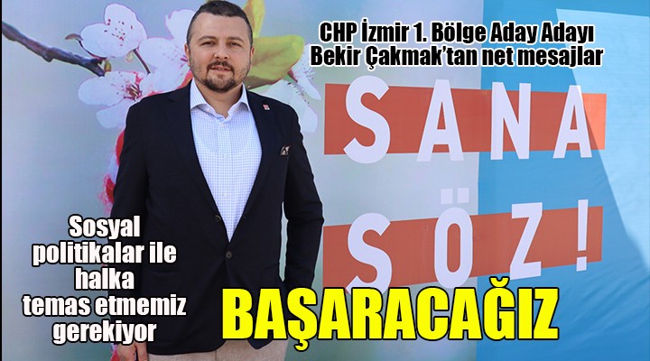 CHP aday adayı Bekir Çakmak: İnsanlara sosyal politikalarla temas etmemiz gerekiyor, başaracağız!