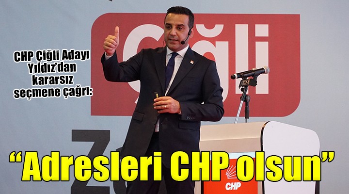 CHP adayı Yıldız dan kararsız seçmene çağrı:  Adresleri CHP olsun, Çiğli kazansın 