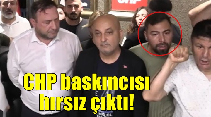 CHP baskıncısı hırsız çıktı
