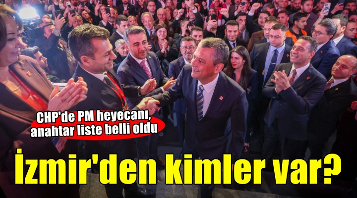 CHP de PM heyecanı... Anahtar liste belli oldu