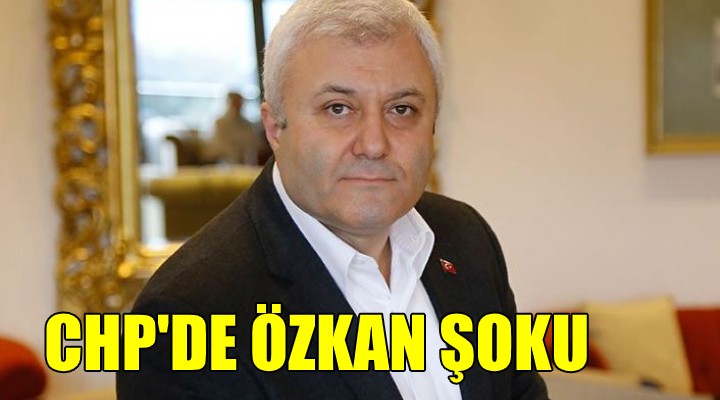 CHP de Tuncay Özkan şoku!