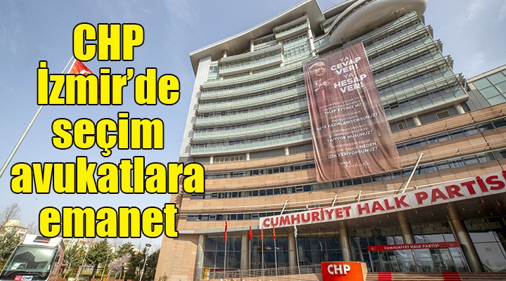 CHP İzmir de seçim süreci iki avukata emanet!