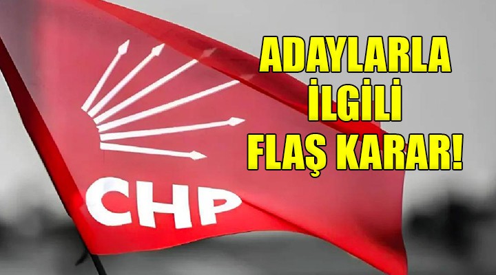 CHP de adaylıklarla ilgili flaş gelişme..