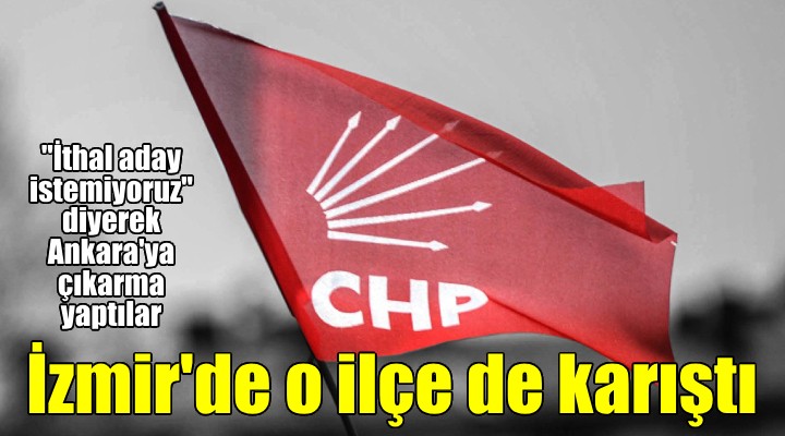 CHP de bir ilçe daha kazan kaldırdı!