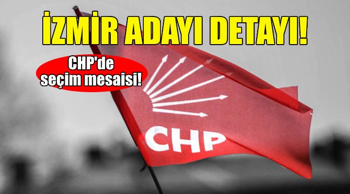 CHP de seçim mesaisi... İzmir adayı ne zaman açıklanacak?