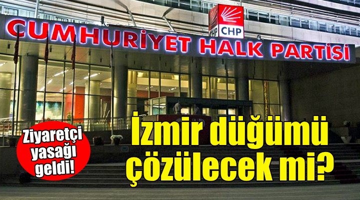 CHP de sıkı yönetim... Ziyaretçi yasağı!