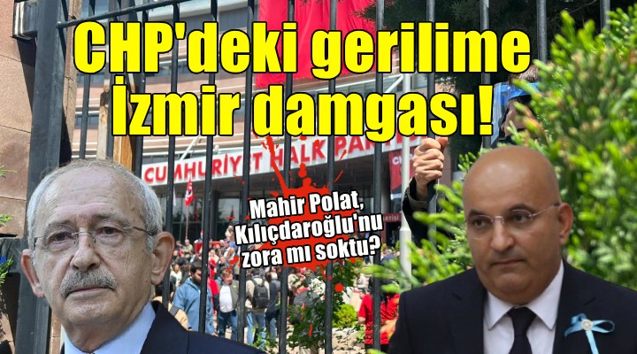 CHP'deki gerilime İzmir damgası... Mahir Polat, Kılıçdaroğlu'nu zora mı soktu?