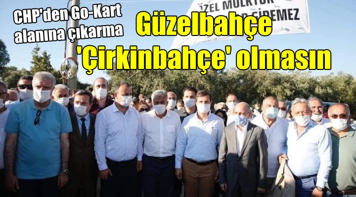 CHP den Go-Kart alanına çıkarma... Güzelbahçe  Çirkinbahçe  olmasın!