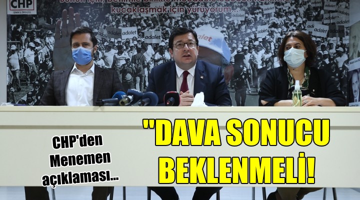 CHP den Menemen açıklaması... DAVA SONUCU BEKLENMELİ