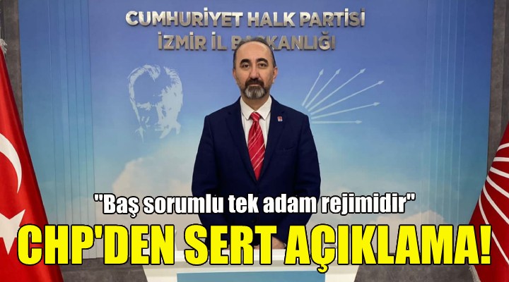 CHP den sert açıklama: Baş sorumlu tek adam rejimidir!