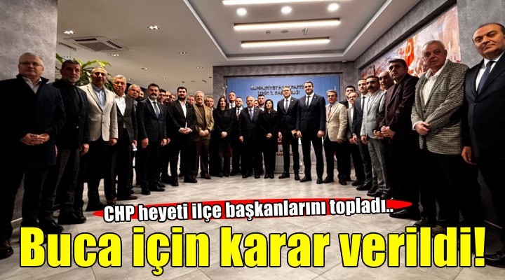 CHP heyeti ilçe başkanlarını topladı.. Buca için karar verildi!