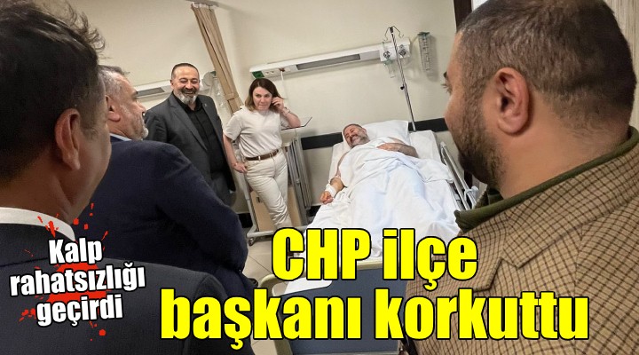 CHP ilçe başkanı kalp rahatsızlığı geçirdi
