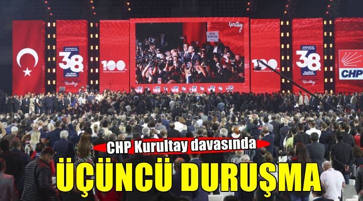 CHP kurulay davasında üçüncü duruşma!