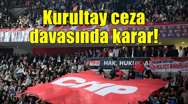 CHP kurultay ceza davasında karar!