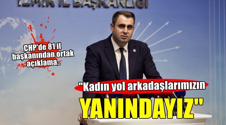 CHP li 81 il başkanından ortak açıklama...  Tüm kadın yol arkadaşlarımızın yanındayız 