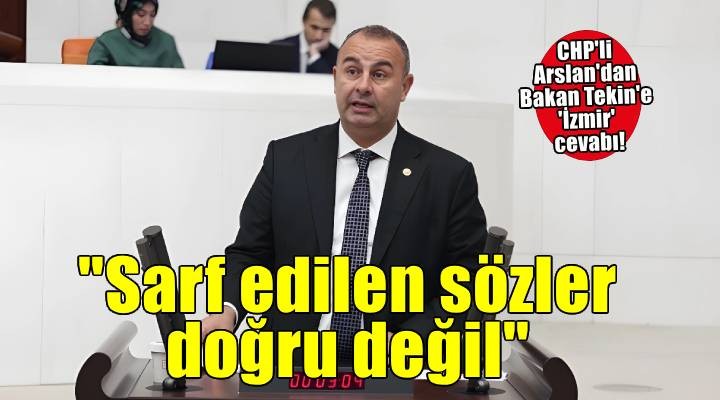 CHP'li Arslan'dan Bakan Tekin'e 'İzmir' cevabı!