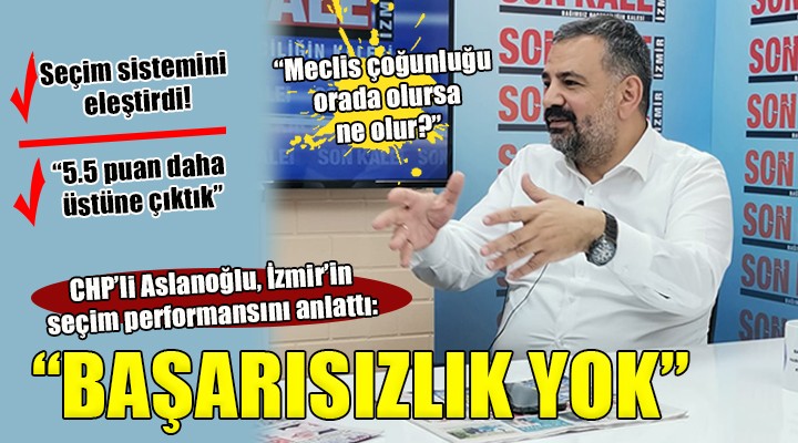 CHP li Aslanoğlu:  İzmir in performansı başka büyükşehirlerde yok 