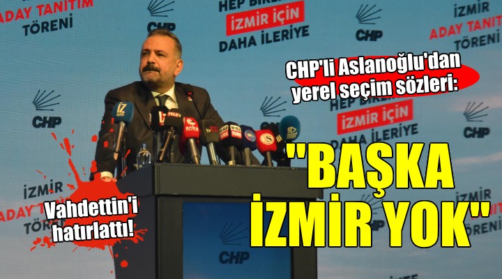 CHP li Aslanoğlu:  BAŞKA İZMİR YOK 