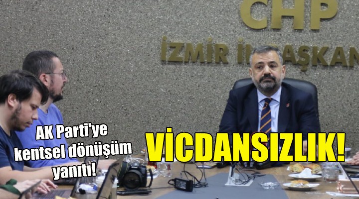 CHP li Aslanoğlu dan AK Parti ye kentsel dönüşüm yanıtı: VİCDANSIZLIK!