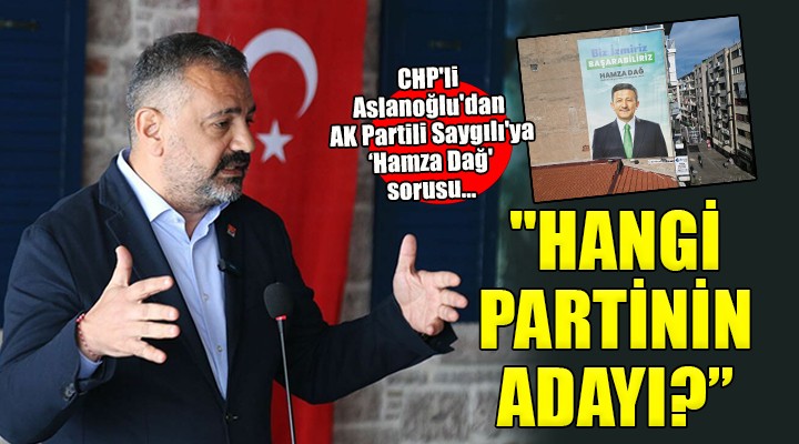 CHP li Aslanoğlu dan AK Partili Saygılı ya  Hamza Dağ  sorusu...