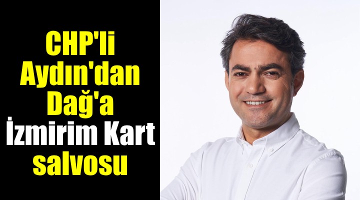 CHP li Aydın dan Hamza Dağ a İzmirim Kart salvosu