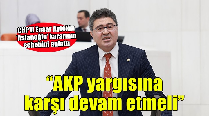 CHP li Aytekin:  AKP yargısına karşı Aslanoğlu başkan kalmalı 