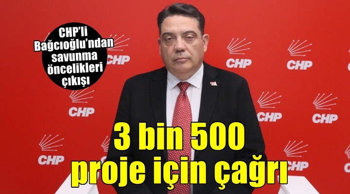 CHP li Bağcıoğlu: 3 bin 500 savunma projesi önceliklendirilmeli