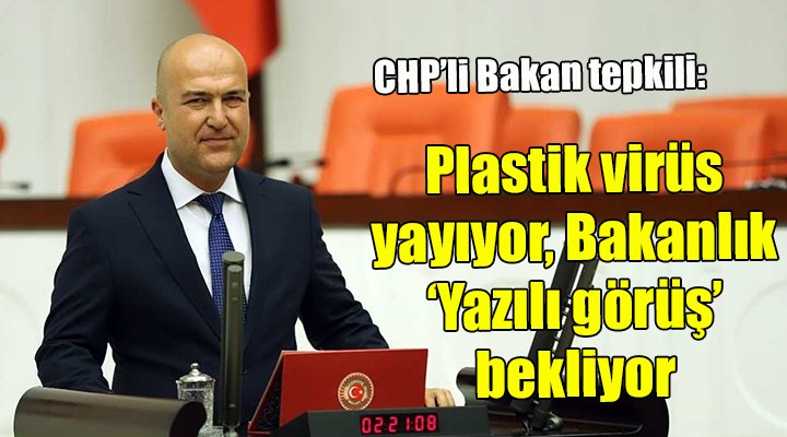 CHP li Bakan: Plastik virüs yayıyor, Bakanlık  Yazılı görüş  bekliyor