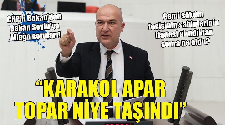 CHP li Bakan dan Bakan Soylu ya Aliağa soruları!