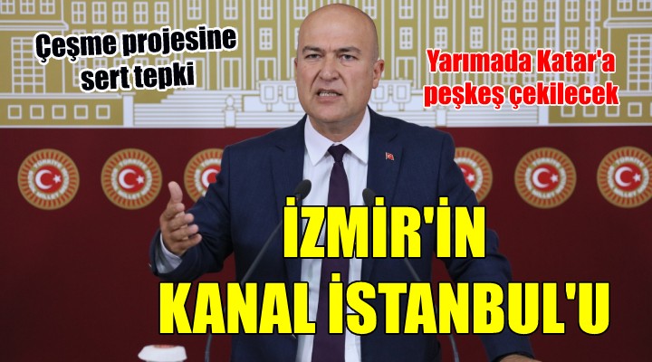 CHP li Bakan dan Çeşme projesine sert tepki: İZMİR İN KANAL İSTANBULU DUR!