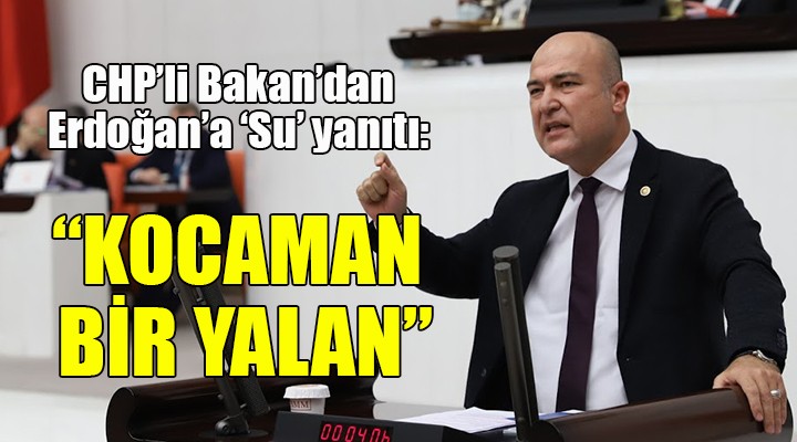 CHP li Bakan dan Erdoğan a  Su  yanıtı...  KOCAMAN BİR YALAN 