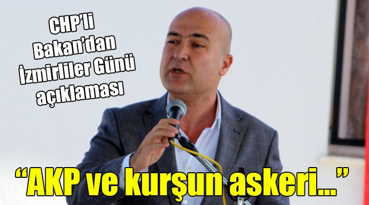 CHP li Bakan dan İzmirliler Günü açıklaması...  AKP ve kurşun askeri... 