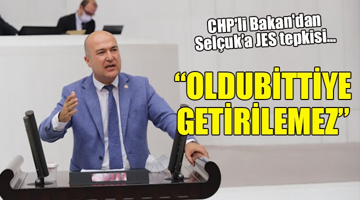 CHP li Bakan dan JES tepkisi... OLDUBİTTİYE GETİRİLEMEZ!