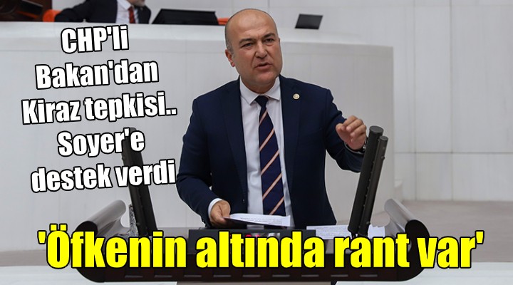 CHP li Bakan dan Kiraz tepkisi...  Öfkenin altında rant var 