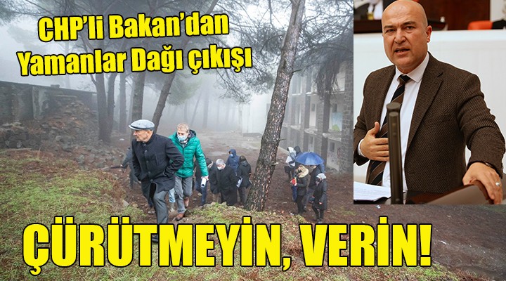 CHP li Bakan dan Yamanlar Dağı çıkışı... ÇÜRÜTMEYİN BURAYI, VERİN!