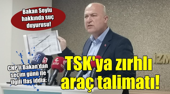 CHP li Bakan dan flaş seçim günü iddiası:  TSK ya zırhlı araç talimatı verildi 