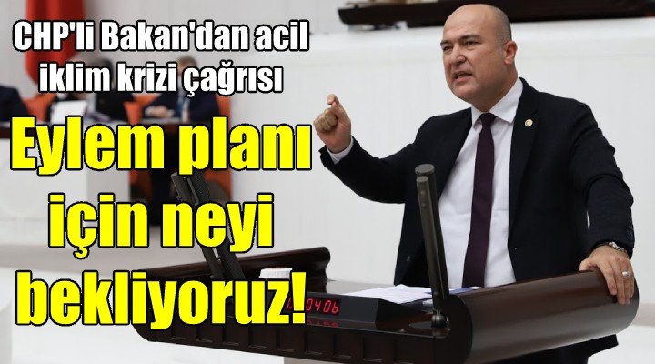 CHP li Bakan dan iklim krizi konusunda acil çağrı!