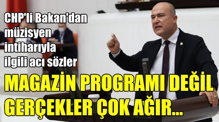 CHP li Bakan dan müzisyen intiharı çıkışı... MAGAZİN PROGRAMI DEĞİL GERÇEKLER ÇOK AĞIR!