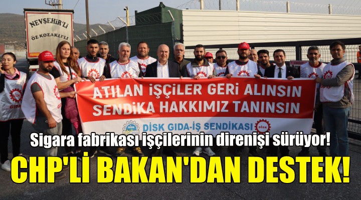 CHP li Bakan dan sigara fabrikası işçilerine destek!