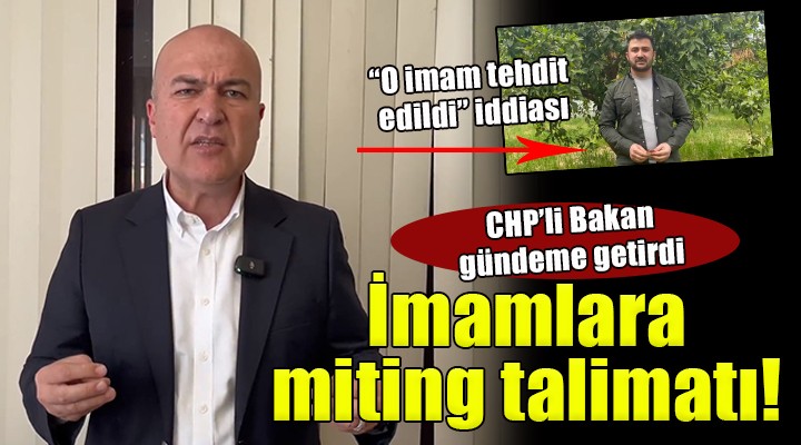 CHP li Bakan gündeme getirdi:  İzmir de imamlara miting talimatı! 