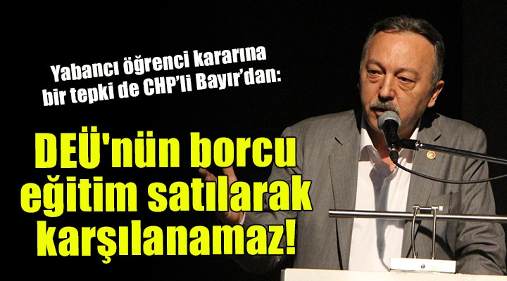 CHP li Bayır: DEÜ nün borcu eğitim satılarak karşılanamaz!