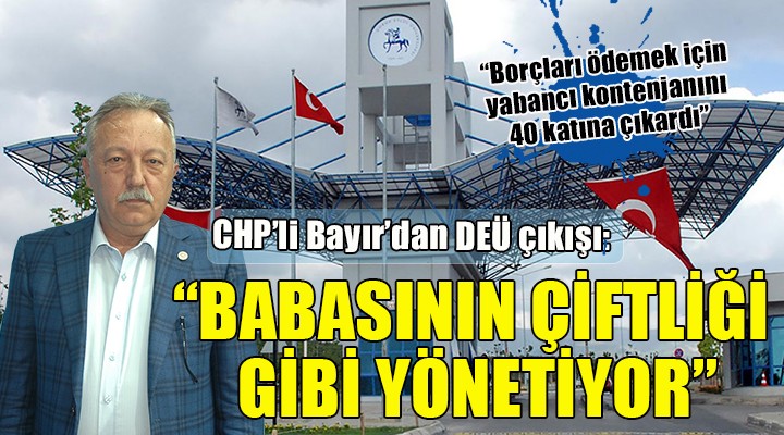 CHP li Bayır dan DEÜ çıkışı: Babasının çiftliği gibi yönetiyor